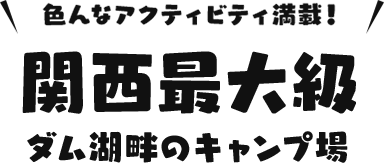 関西最大級 ダム湖畔のキャンプ場